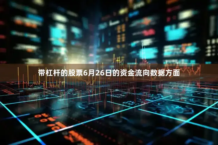 带杠杆的股票6月26日的资金流向数据方面