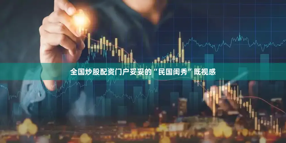 全国炒股配资门户妥妥的“民国闺秀”既视感