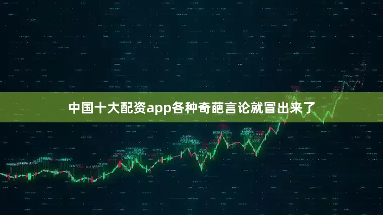中国十大配资app各种奇葩言论就冒出来了