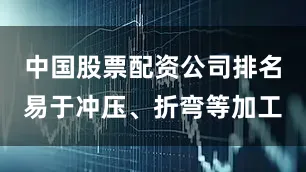 中国股票配资公司排名易于冲压、折弯等加工