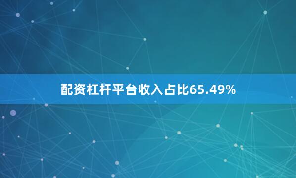 配资杠杆平台收入占比65.49%